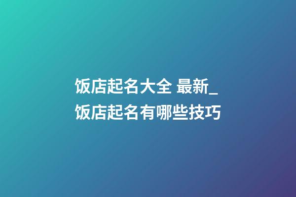 饭店起名大全 最新_饭店起名有哪些技巧-第1张-店铺起名-玄机派